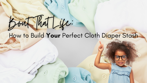 Build Your Perfect Stash: How to Choose the Right Diapers for your Family